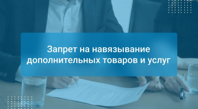 Вводятся новые меры против навязывания потребителю дополнительных товаров, работ и услуг