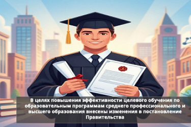 В целях повышения эффективности целевого обучения по образовательным программам среднего профессионального и высшего образования внесены изменения в постановление Правительства от 27 апреля 2024 г. № 555