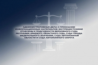 Административные дела о признании информационных материалов экстремистскими отнесены к подсудности верховного суда республики, краевого, областного суда, суда города федерального значения, суда автономной области и суда автономного округа
