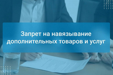 Вводятся новые меры против навязывания потребителю дополнительных товаров, работ и услуг