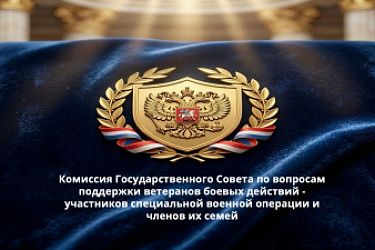 Образована комиссия Государственного Совета по вопросам поддержки ветеранов боевых действий - участников специальной военной операции и членов их семей